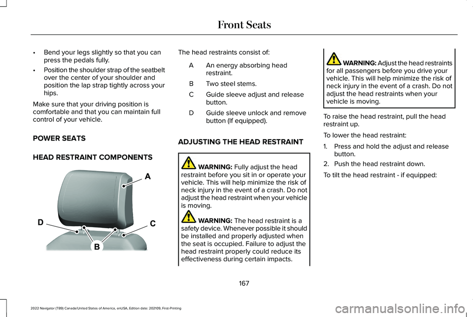 LINCOLN NAVIGATOR 2022 Owners Guide •
Bend your legs slightly so that you can
press the pedals fully.
• Position the shoulder strap of the seatbelt
over the center of your shoulder and
position the lap strap tightly across your
hips