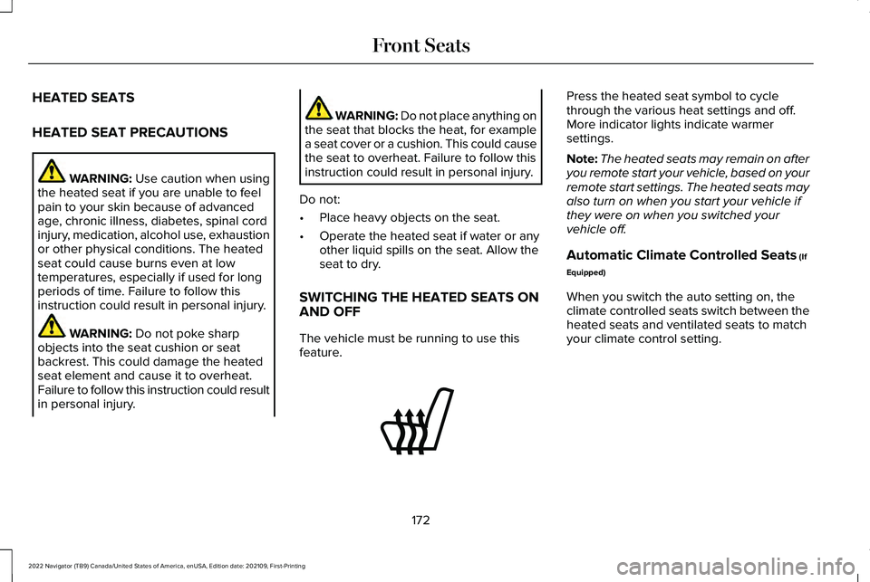 LINCOLN NAVIGATOR 2022 Owners Guide HEATED SEATS
HEATED SEAT PRECAUTIONS
WARNING: Use caution when using
the heated seat if you are unable to feel
pain to your skin because of advanced
age, chronic illness, diabetes, spinal cord
injury, LINCOLN NAVIGATOR 2022 Owners Guide HEATED SEATS
HEATED SEAT PRECAUTIONS
WARNING: Use caution when using
the heated seat if you are unable to feel
pain to your skin because of advanced
age, chronic illness, diabetes, spinal cord
injury,
