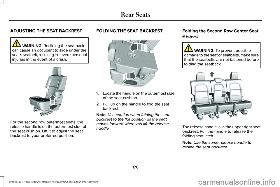 LINCOLN NAVIGATOR 2022 Owners Manual ADJUSTING THE SEAT BACKREST
WARNING: Reclining the seatback
can cause an occupant to slide under the
seat's seatbelt, resulting in severe personal
injuries in the event of a crash. For the second LINCOLN NAVIGATOR 2022 Owners Manual ADJUSTING THE SEAT BACKREST
WARNING: Reclining the seatback
can cause an occupant to slide under the
seat's seatbelt, resulting in severe personal
injuries in the event of a crash. For the second