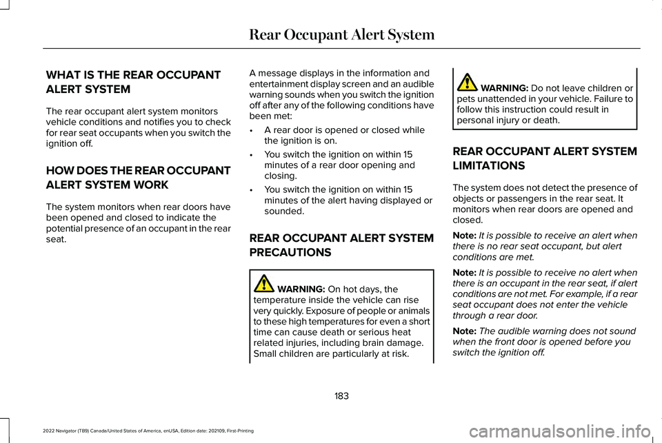 LINCOLN NAVIGATOR 2022 Owners Manual WHAT IS THE REAR OCCUPANT
ALERT SYSTEM
The rear occupant alert system monitors
vehicle conditions and notifies you to check
for rear seat occupants when you switch the
ignition off.
HOW DOES THE REAR LINCOLN NAVIGATOR 2022 Owners Manual WHAT IS THE REAR OCCUPANT
ALERT SYSTEM
The rear occupant alert system monitors
vehicle conditions and notifies you to check
for rear seat occupants when you switch the
ignition off.
HOW DOES THE REAR