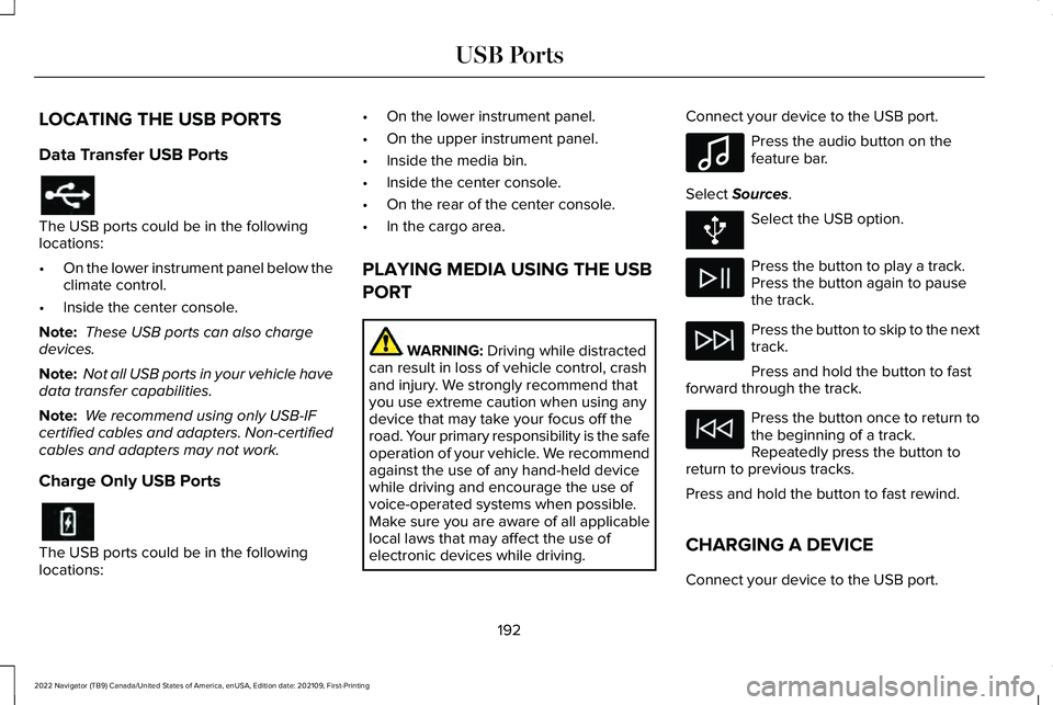 LINCOLN NAVIGATOR 2022 Owners Manual LOCATING THE USB PORTS
Data Transfer USB Ports
The USB ports could be in the following
locations:
•
On the lower instrument panel below the
climate control.
• Inside the center console.
Note:  The