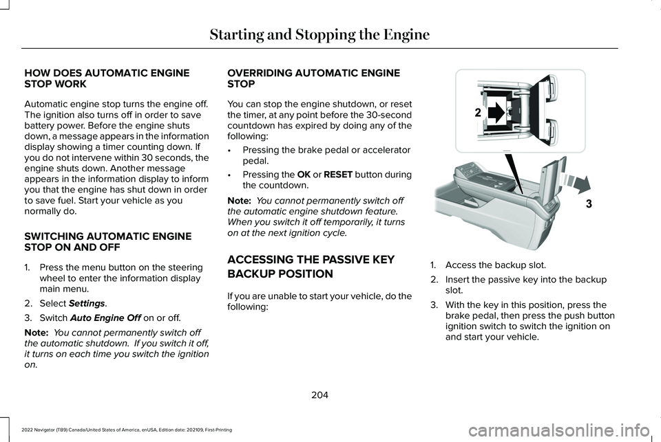 LINCOLN NAVIGATOR 2022 Owners Manual HOW DOES AUTOMATIC ENGINE
STOP WORK
Automatic engine stop turns the engine off.
The ignition also turns off in order to save
battery power. Before the engine shuts
down, a message appears in the infor LINCOLN NAVIGATOR 2022 Owners Manual HOW DOES AUTOMATIC ENGINE
STOP WORK
Automatic engine stop turns the engine off.
The ignition also turns off in order to save
battery power. Before the engine shuts
down, a message appears in the infor