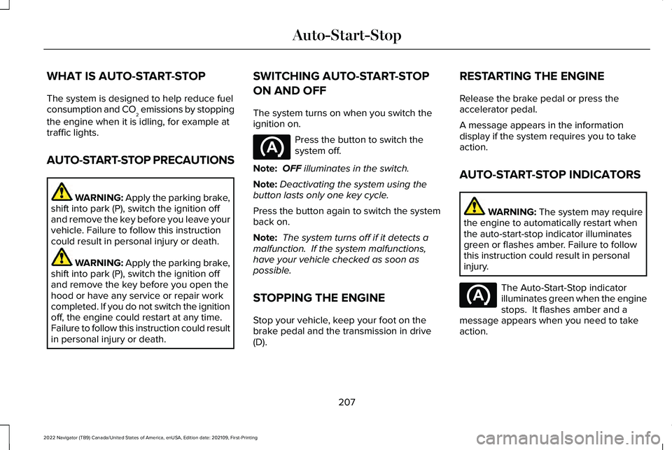 LINCOLN NAVIGATOR 2022 User Guide WHAT IS AUTO-START-STOP
The system is designed to help reduce fuel
consumption and CO
2 emissions by stopping
the engine when it is idling, for example at
traffic lights.
AUTO-START-STOP PRECAUTIONS W LINCOLN NAVIGATOR 2022 User Guide WHAT IS AUTO-START-STOP
The system is designed to help reduce fuel
consumption and CO
2 emissions by stopping
the engine when it is idling, for example at
traffic lights.
AUTO-START-STOP PRECAUTIONS W