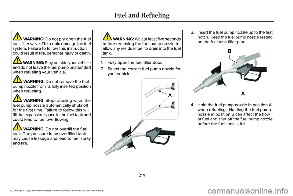 LINCOLN NAVIGATOR 2022 Owners Manual WARNING: Do not pry open the fuel
tank filler valve. This could damage the fuel
system. Failure to follow this instruction
could result in fire, personal injury or death. WARNING: Stay outside your ve LINCOLN NAVIGATOR 2022 Owners Manual WARNING: Do not pry open the fuel
tank filler valve. This could damage the fuel
system. Failure to follow this instruction
could result in fire, personal injury or death. WARNING: Stay outside your ve