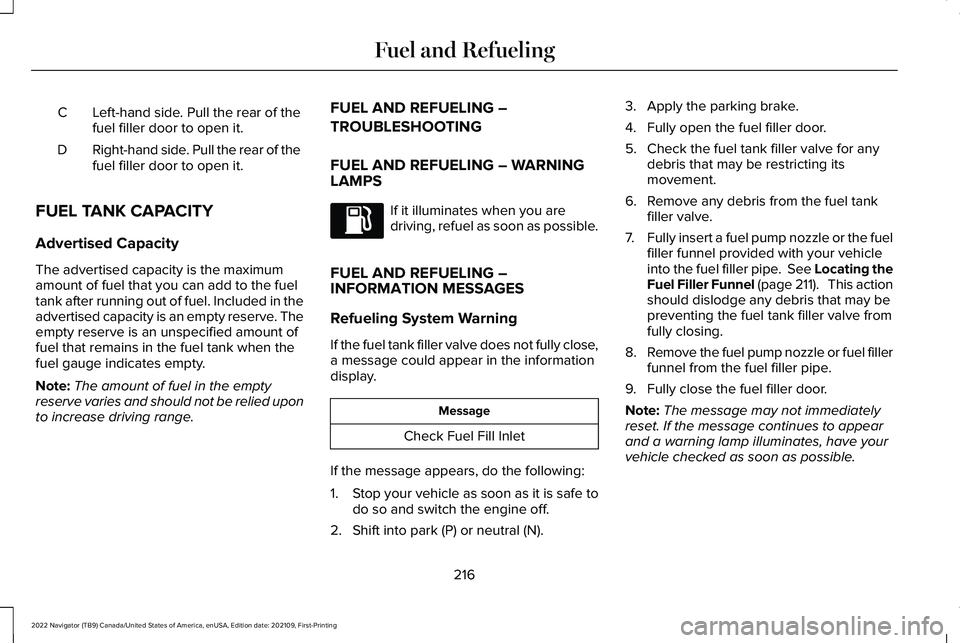 LINCOLN NAVIGATOR 2022 User Guide Left-hand side. Pull the rear of the
fuel filler door to open it.
C
Right-hand side. Pull the rear of the
fuel filler door to open it.
D
FUEL TANK CAPACITY
Advertised Capacity
The advertised capacity LINCOLN NAVIGATOR 2022 User Guide Left-hand side. Pull the rear of the
fuel filler door to open it.
C
Right-hand side. Pull the rear of the
fuel filler door to open it.
D
FUEL TANK CAPACITY
Advertised Capacity
The advertised capacity