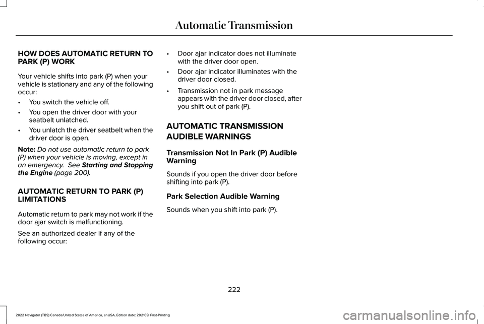 LINCOLN NAVIGATOR 2022 Owners Manual HOW DOES AUTOMATIC RETURN TO
PARK (P) WORK
Your vehicle shifts into park (P) when your
vehicle is stationary and any of the following
occur:
•
You switch the vehicle off.
• You open the driver doo LINCOLN NAVIGATOR 2022 Owners Manual HOW DOES AUTOMATIC RETURN TO
PARK (P) WORK
Your vehicle shifts into park (P) when your
vehicle is stationary and any of the following
occur:
•
You switch the vehicle off.
• You open the driver doo