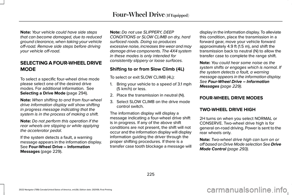 LINCOLN NAVIGATOR 2022 Owners Guide Note:
Your vehicle could have side steps
that can become damaged, due to reduced
ground clearance, when taking your vehicle
off-road. Remove side steps before driving
your vehicle off-road.
SELECTING LINCOLN NAVIGATOR 2022 Owners Guide Note:
Your vehicle could have side steps
that can become damaged, due to reduced
ground clearance, when taking your vehicle
off-road. Remove side steps before driving
your vehicle off-road.
SELECTING
