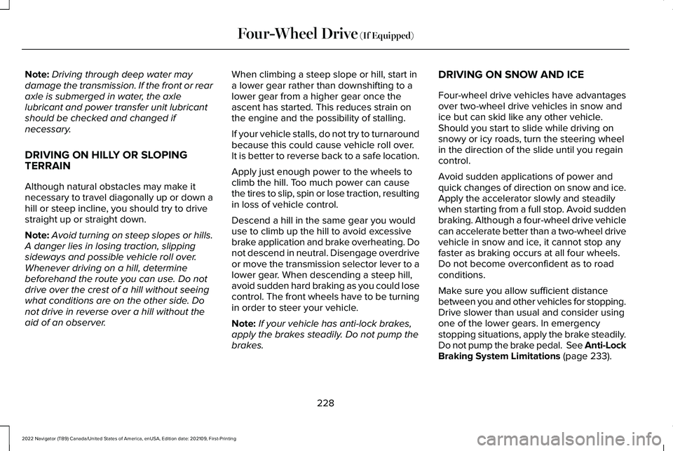 LINCOLN NAVIGATOR 2022 User Guide Note:
Driving through deep water may
damage the transmission. If the front or rear
axle is submerged in water, the axle
lubricant and power transfer unit lubricant
should be checked and changed if
nec LINCOLN NAVIGATOR 2022 User Guide Note:
Driving through deep water may
damage the transmission. If the front or rear
axle is submerged in water, the axle
lubricant and power transfer unit lubricant
should be checked and changed if
nec