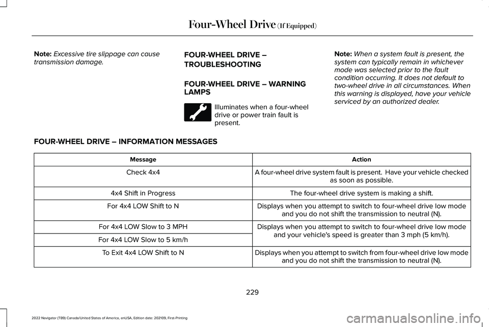 LINCOLN NAVIGATOR 2022 Service Manual Note:
Excessive tire slippage can cause
transmission damage. FOUR-WHEEL DRIVE –
TROUBLESHOOTING
FOUR-WHEEL DRIVE – WARNING
LAMPS Illuminates when a four-wheel
drive or power train fault is
present LINCOLN NAVIGATOR 2022 Service Manual Note:
Excessive tire slippage can cause
transmission damage. FOUR-WHEEL DRIVE –
TROUBLESHOOTING
FOUR-WHEEL DRIVE – WARNING
LAMPS Illuminates when a four-wheel
drive or power train fault is
present