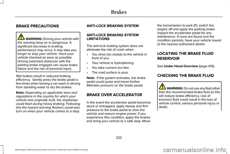 LINCOLN NAVIGATOR 2022 User Guide BRAKE PRECAUTIONS
WARNING: Driving your vehicle with
the warning lamp on is dangerous. A
significant decrease in braking
performance may occur. It may take you
longer to stop your vehicle. Have your
v LINCOLN NAVIGATOR 2022 User Guide BRAKE PRECAUTIONS
WARNING: Driving your vehicle with
the warning lamp on is dangerous. A
significant decrease in braking
performance may occur. It may take you
longer to stop your vehicle. Have your
v
