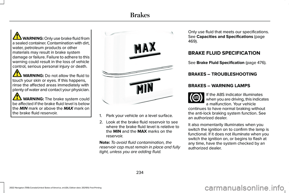 LINCOLN NAVIGATOR 2022 Service Manual WARNING: Only use brake fluid from
a sealed container. Contamination with dirt,
water, petroleum products or other
materials may result in brake system
damage or failure. Failure to adhere to this
war