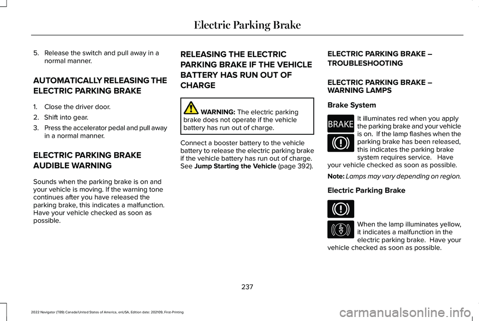 LINCOLN NAVIGATOR 2022  Owners Manual 5. Release the switch and pull away in a
normal manner.
AUTOMATICALLY RELEASING THE
ELECTRIC PARKING BRAKE
1. Close the driver door.
2. Shift into gear.
3. Press the accelerator pedal and pull away
in
