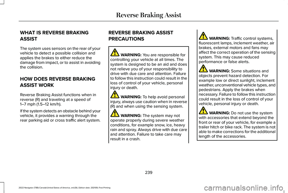 LINCOLN NAVIGATOR 2022 Owners Manual WHAT IS REVERSE BRAKING
ASSIST
The system uses sensors on the rear of your
vehicle to detect a possible collision and
applies the brakes to either reduce the
damage from impact, or to assist in avoidi LINCOLN NAVIGATOR 2022 Owners Manual WHAT IS REVERSE BRAKING
ASSIST
The system uses sensors on the rear of your
vehicle to detect a possible collision and
applies the brakes to either reduce the
damage from impact, or to assist in avoidi