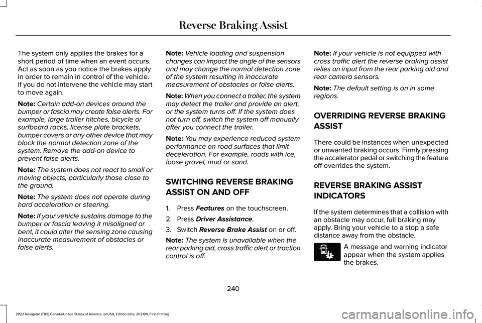 LINCOLN NAVIGATOR 2022 Owners Manual The system only applies the brakes for a
short period of time when an event occurs.
Act as soon as you notice the brakes apply
in order to remain in control of the vehicle.
If you do not intervene the LINCOLN NAVIGATOR 2022 Owners Manual The system only applies the brakes for a
short period of time when an event occurs.
Act as soon as you notice the brakes apply
in order to remain in control of the vehicle.
If you do not intervene the