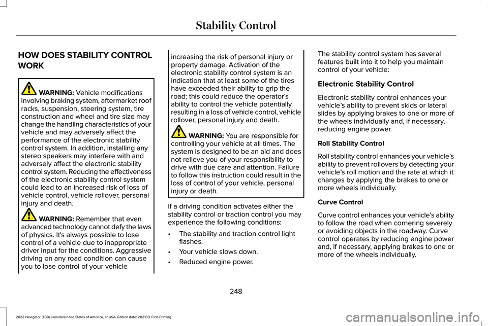 LINCOLN NAVIGATOR 2022 Workshop Manual HOW DOES STABILITY CONTROL
WORK
WARNING: Vehicle modifications
involving braking system, aftermarket roof
racks, suspension, steering system, tire
construction and wheel and tire size may
change the h LINCOLN NAVIGATOR 2022 Workshop Manual HOW DOES STABILITY CONTROL
WORK
WARNING: Vehicle modifications
involving braking system, aftermarket roof
racks, suspension, steering system, tire
construction and wheel and tire size may
change the h