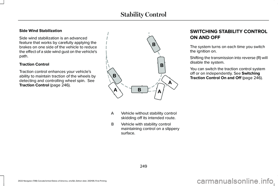 LINCOLN NAVIGATOR 2022 Service Manual Side Wind Stabilization
Side wind stabilization is an advanced
feature that works by carefully applying the
brakes on one side of the vehicle to reduce
the effect of a side wind gust on the vehicle