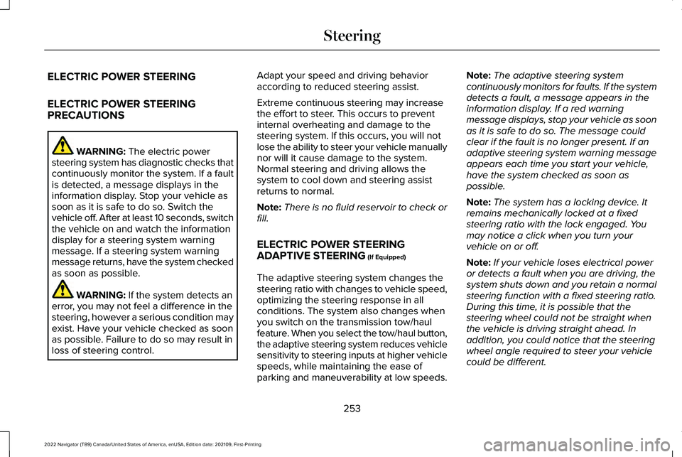 LINCOLN NAVIGATOR 2022 Owners Guide ELECTRIC POWER STEERING
ELECTRIC POWER STEERING
PRECAUTIONS
WARNING: The electric power
steering system has diagnostic checks that
continuously monitor the system. If a fault
is detected, a message di LINCOLN NAVIGATOR 2022 Owners Guide ELECTRIC POWER STEERING
ELECTRIC POWER STEERING
PRECAUTIONS
WARNING: The electric power
steering system has diagnostic checks that
continuously monitor the system. If a fault
is detected, a message di