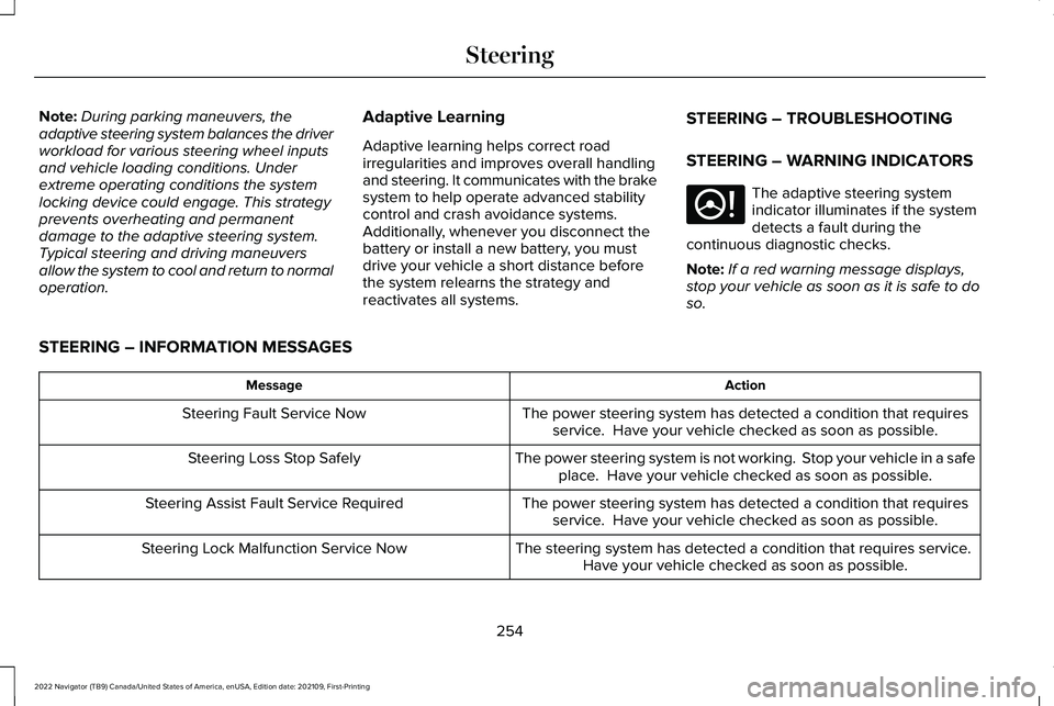 LINCOLN NAVIGATOR 2022 Owners Manual Note:
During parking maneuvers, the
adaptive steering system balances the driver
workload for various steering wheel inputs
and vehicle loading conditions. Under
extreme operating conditions the syste LINCOLN NAVIGATOR 2022 Owners Manual Note:
During parking maneuvers, the
adaptive steering system balances the driver
workload for various steering wheel inputs
and vehicle loading conditions. Under
extreme operating conditions the syste