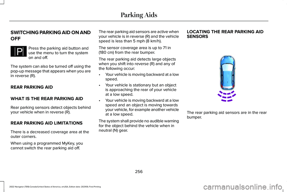 LINCOLN NAVIGATOR 2022 Owners Manual SWITCHING PARKING AID ON AND
OFF
Press the parking aid button and
use the menu to turn the system
on and off.
The system can also be turned off using the
pop-up message that appears when you are
in re LINCOLN NAVIGATOR 2022 Owners Manual SWITCHING PARKING AID ON AND
OFF
Press the parking aid button and
use the menu to turn the system
on and off.
The system can also be turned off using the
pop-up message that appears when you are
in re