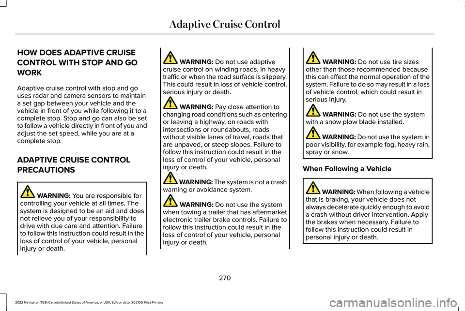 LINCOLN NAVIGATOR 2022 Owners Guide HOW DOES ADAPTIVE CRUISE
CONTROL WITH STOP AND GO
WORK
Adaptive cruise control with stop and go
uses radar and camera sensors to maintain
a set gap between your vehicle and the
vehicle in front of you LINCOLN NAVIGATOR 2022 Owners Guide HOW DOES ADAPTIVE CRUISE
CONTROL WITH STOP AND GO
WORK
Adaptive cruise control with stop and go
uses radar and camera sensors to maintain
a set gap between your vehicle and the
vehicle in front of you