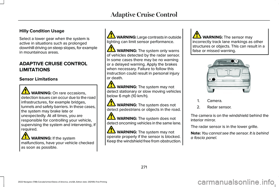 LINCOLN NAVIGATOR 2022 Owners Guide Hilly Condition Usage
Select a lower gear when the system is
active in situations such as prolonged
downhill driving on steep slopes, for example
in mountainous areas.
ADAPTIVE CRUISE CONTROL
LIMITATI LINCOLN NAVIGATOR 2022 Owners Guide Hilly Condition Usage
Select a lower gear when the system is
active in situations such as prolonged
downhill driving on steep slopes, for example
in mountainous areas.
ADAPTIVE CRUISE CONTROL
LIMITATI