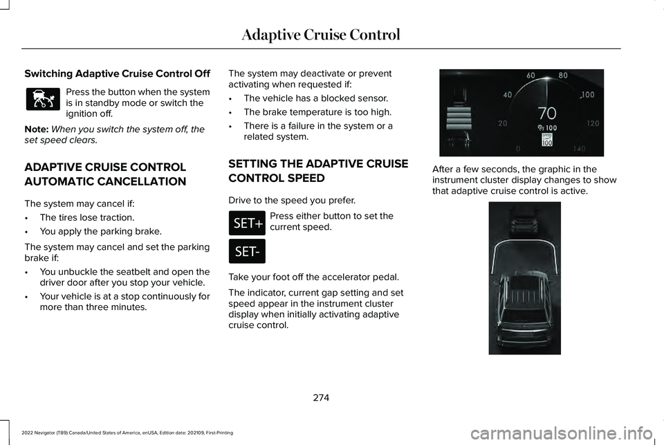 LINCOLN NAVIGATOR 2022 Workshop Manual Switching Adaptive Cruise Control Off
Press the button when the system
is in standby mode or switch the
ignition off.
Note: When you switch the system off, the
set speed clears.
ADAPTIVE CRUISE CONTRO LINCOLN NAVIGATOR 2022 Workshop Manual Switching Adaptive Cruise Control Off
Press the button when the system
is in standby mode or switch the
ignition off.
Note: When you switch the system off, the
set speed clears.
ADAPTIVE CRUISE CONTRO