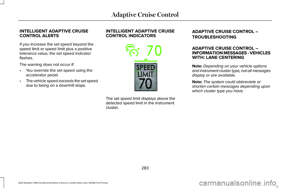 LINCOLN NAVIGATOR 2022 Repair Manual INTELLIGENT ADAPTIVE CRUISE
CONTROL ALERTS
If you increase the set speed beyond the
speed limit or speed limit plus a positive
tolerance value, the set speed indicator
flashes.
The warning does not oc LINCOLN NAVIGATOR 2022 Repair Manual INTELLIGENT ADAPTIVE CRUISE
CONTROL ALERTS
If you increase the set speed beyond the
speed limit or speed limit plus a positive
tolerance value, the set speed indicator
flashes.
The warning does not oc