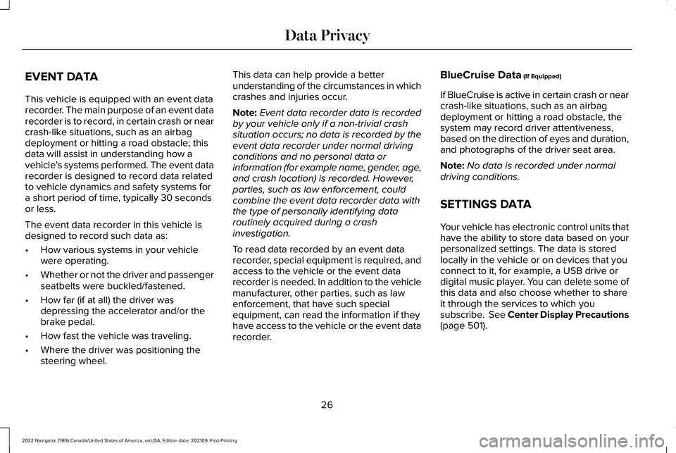LINCOLN NAVIGATOR 2022 Owners Manual EVENT DATA
This vehicle is equipped with an event data
recorder. The main purpose of an event data
recorder is to record, in certain crash or near
crash-like situations, such as an airbag
deployment o LINCOLN NAVIGATOR 2022 Owners Manual EVENT DATA
This vehicle is equipped with an event data
recorder. The main purpose of an event data
recorder is to record, in certain crash or near
crash-like situations, such as an airbag
deployment o