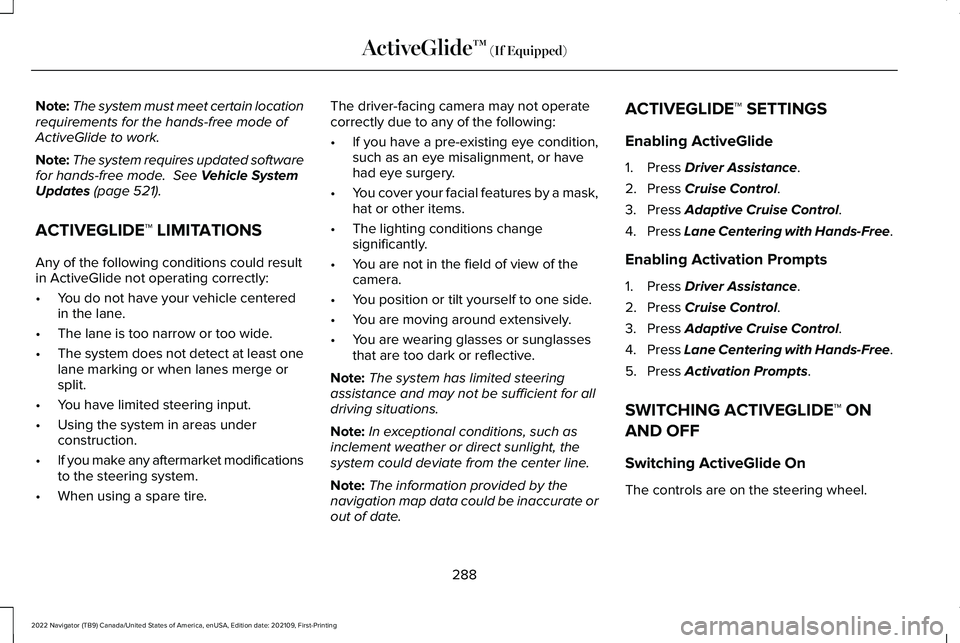 LINCOLN NAVIGATOR 2022 Owners Manual Note:
The system must meet certain location
requirements for the hands-free mode of
ActiveGlide to work.
Note: The system requires updated software
for hands-free mode. See Vehicle System
Updates (pa LINCOLN NAVIGATOR 2022 Owners Manual Note:
The system must meet certain location
requirements for the hands-free mode of
ActiveGlide to work.
Note: The system requires updated software
for hands-free mode. See Vehicle System
Updates (pa