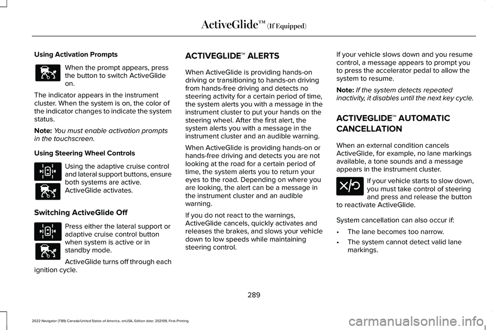 LINCOLN NAVIGATOR 2022 Owners Manual Using Activation Prompts
When the prompt appears, press
the button to switch ActiveGlide
on.
The indicator appears in the instrument
cluster. When the system is on, the color of
the indicator changes 