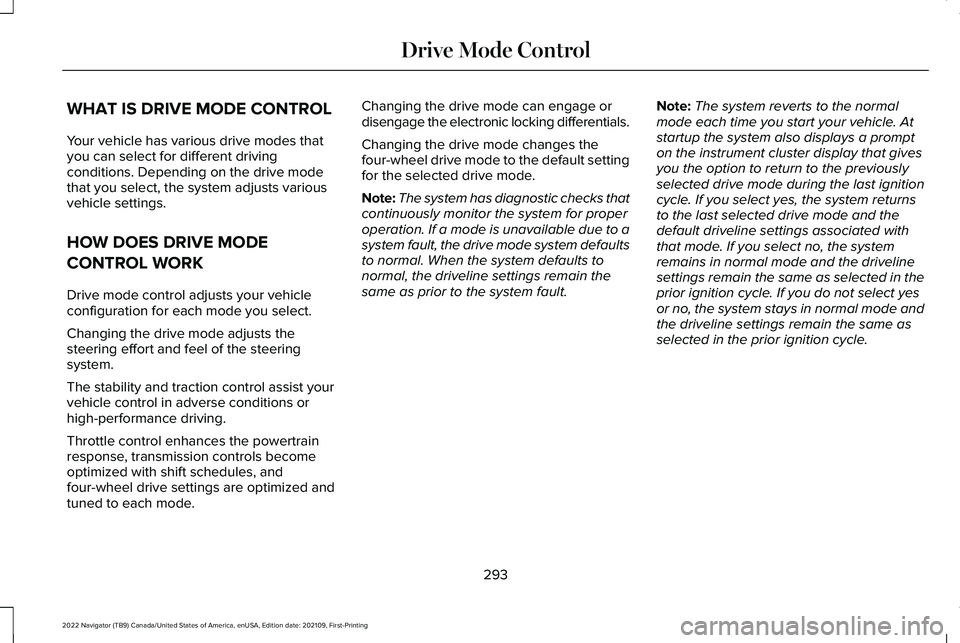 LINCOLN NAVIGATOR 2022 Repair Manual WHAT IS DRIVE MODE CONTROL
Your vehicle has various drive modes that
you can select for different driving
conditions. Depending on the drive mode
that you select, the system adjusts various
vehicle se LINCOLN NAVIGATOR 2022 Repair Manual WHAT IS DRIVE MODE CONTROL
Your vehicle has various drive modes that
you can select for different driving
conditions. Depending on the drive mode
that you select, the system adjusts various
vehicle se