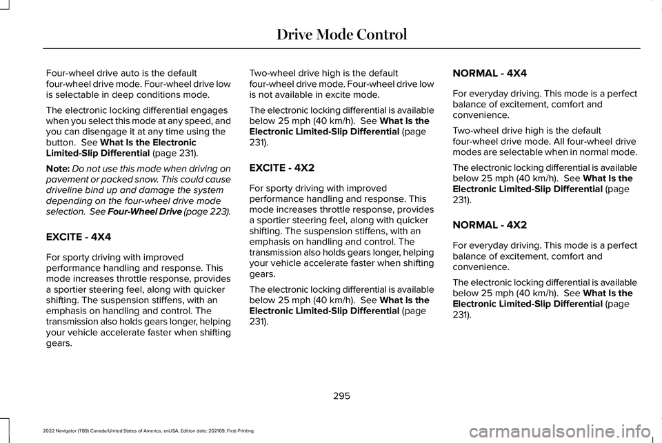 LINCOLN NAVIGATOR 2022 Owners Manual Four-wheel drive auto is the default
four-wheel drive mode. Four-wheel drive low
is selectable in deep conditions mode.
The electronic locking differential engages
when you select this mode at any spe LINCOLN NAVIGATOR 2022 Owners Manual Four-wheel drive auto is the default
four-wheel drive mode. Four-wheel drive low
is selectable in deep conditions mode.
The electronic locking differential engages
when you select this mode at any spe