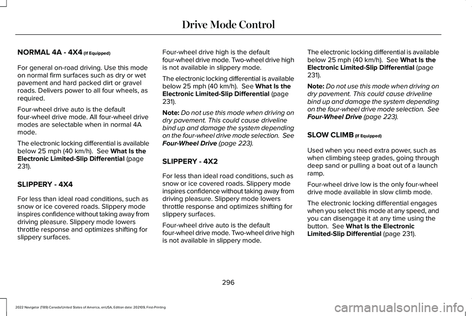 LINCOLN NAVIGATOR 2022 Owners Manual NORMAL 4A - 4X4 (If Equipped)
For general on-road driving. Use this mode
on normal firm surfaces such as dry or wet
pavement and hard packed dirt or gravel
roads. Delivers power to all four wheels, as LINCOLN NAVIGATOR 2022 Owners Manual NORMAL 4A - 4X4 (If Equipped)
For general on-road driving. Use this mode
on normal firm surfaces such as dry or wet
pavement and hard packed dirt or gravel
roads. Delivers power to all four wheels, as