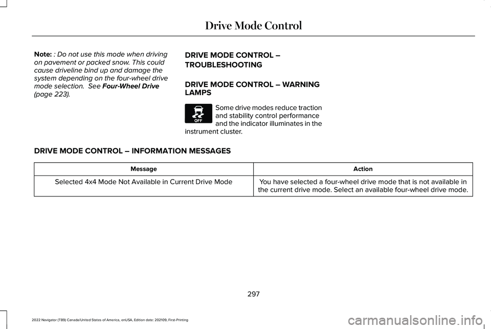LINCOLN NAVIGATOR 2022 Owners Manual Note:
: Do not use this mode when driving
on pavement or packed snow. This could
cause driveline bind up and damage the
system depending on the four-wheel drive
mode selection. See Four-Wheel Drive
( LINCOLN NAVIGATOR 2022 Owners Manual Note:
: Do not use this mode when driving
on pavement or packed snow. This could
cause driveline bind up and damage the
system depending on the four-wheel drive
mode selection. See Four-Wheel Drive
(