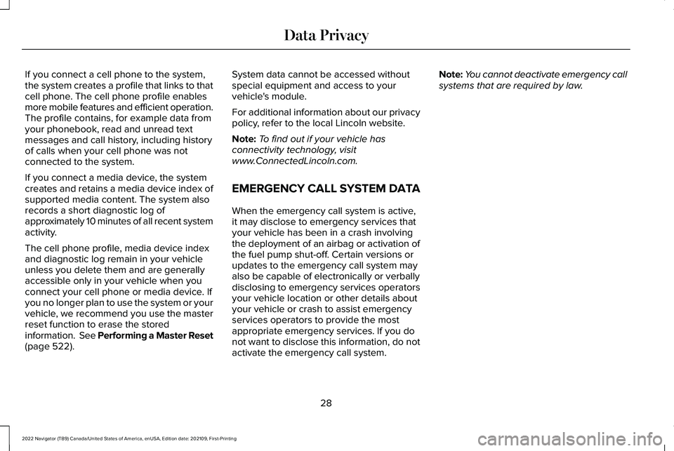 LINCOLN NAVIGATOR 2022 Owners Guide If you connect a cell phone to the system,
the system creates a profile that links to that
cell phone. The cell phone profile enables
more mobile features and efficient operation.
The profile contains LINCOLN NAVIGATOR 2022 Owners Guide If you connect a cell phone to the system,
the system creates a profile that links to that
cell phone. The cell phone profile enables
more mobile features and efficient operation.
The profile contains