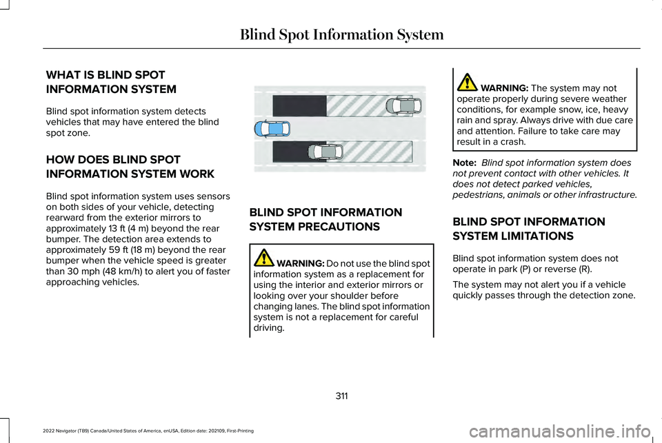 LINCOLN NAVIGATOR 2022 Service Manual WHAT IS BLIND SPOT
INFORMATION SYSTEM
Blind spot information system detects
vehicles that may have entered the blind
spot zone.
HOW DOES BLIND SPOT
INFORMATION SYSTEM WORK
Blind spot information syste LINCOLN NAVIGATOR 2022 Service Manual WHAT IS BLIND SPOT
INFORMATION SYSTEM
Blind spot information system detects
vehicles that may have entered the blind
spot zone.
HOW DOES BLIND SPOT
INFORMATION SYSTEM WORK
Blind spot information syste