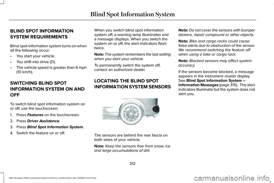 LINCOLN NAVIGATOR 2022 Manual PDF BLIND SPOT INFORMATION
SYSTEM REQUIREMENTS
Blind spot information system turns on when
all the following occur:
•
You start your vehicle.
• You shift into drive (D).
• The vehicle speed is great LINCOLN NAVIGATOR 2022 Manual PDF BLIND SPOT INFORMATION
SYSTEM REQUIREMENTS
Blind spot information system turns on when
all the following occur:
•
You start your vehicle.
• You shift into drive (D).
• The vehicle speed is great