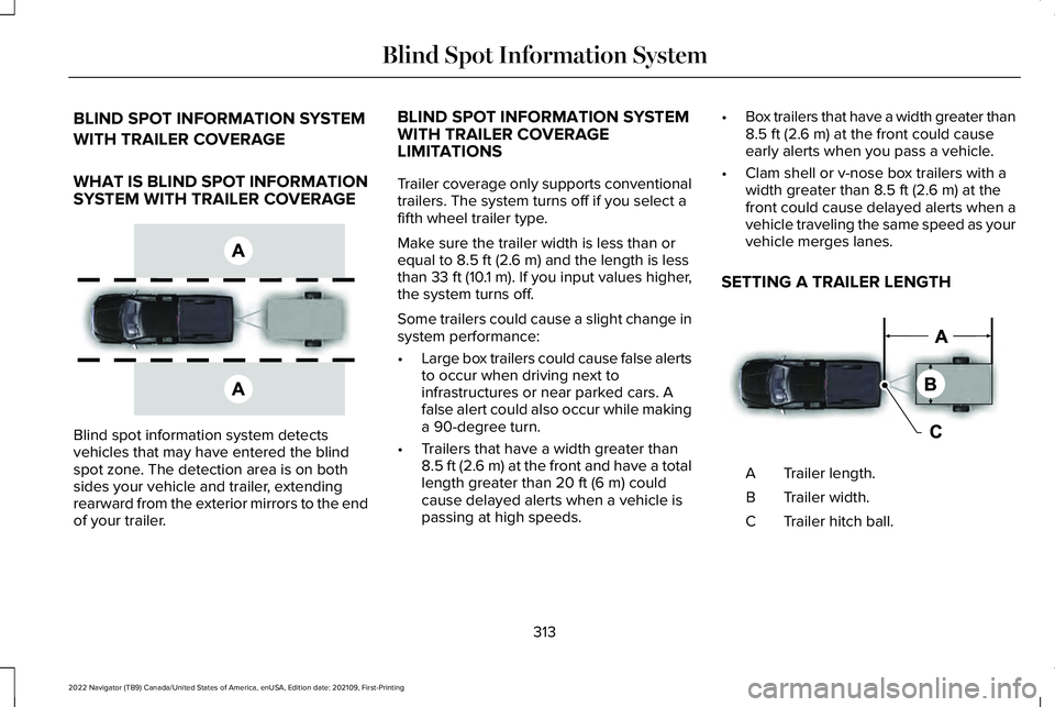 LINCOLN NAVIGATOR 2022 Owners Manual BLIND SPOT INFORMATION SYSTEM
WITH TRAILER COVERAGE
WHAT IS BLIND SPOT INFORMATION
SYSTEM WITH TRAILER COVERAGE
Blind spot information system detects
vehicles that may have entered the blind
spot zone LINCOLN NAVIGATOR 2022 Owners Manual BLIND SPOT INFORMATION SYSTEM
WITH TRAILER COVERAGE
WHAT IS BLIND SPOT INFORMATION
SYSTEM WITH TRAILER COVERAGE
Blind spot information system detects
vehicles that may have entered the blind
spot zone