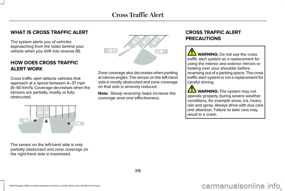 LINCOLN NAVIGATOR 2022 User Guide WHAT IS CROSS TRAFFIC ALERT
The system alerts you of vehicles
approaching from the sides behind your
vehicle when you shift into reverse (R).
HOW DOES CROSS TRAFFIC
ALERT WORK
Cross traffic alert dete LINCOLN NAVIGATOR 2022 User Guide WHAT IS CROSS TRAFFIC ALERT
The system alerts you of vehicles
approaching from the sides behind your
vehicle when you shift into reverse (R).
HOW DOES CROSS TRAFFIC
ALERT WORK
Cross traffic alert dete