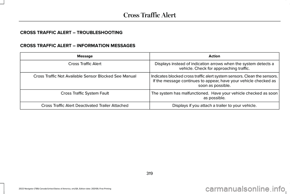 LINCOLN NAVIGATOR 2022 Manual PDF CROSS TRAFFIC ALERT – TROUBLESHOOTING
CROSS TRAFFIC ALERT – INFORMATION MESSAGES
Action
Message
Displays instead of indication arrows when the system detects avehicle. Check for approaching traffi LINCOLN NAVIGATOR 2022 Manual PDF CROSS TRAFFIC ALERT – TROUBLESHOOTING
CROSS TRAFFIC ALERT – INFORMATION MESSAGES
Action
Message
Displays instead of indication arrows when the system detects avehicle. Check for approaching traffi