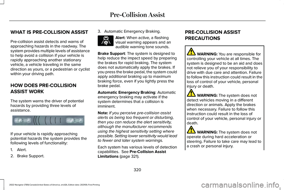 LINCOLN NAVIGATOR 2022 Service Manual WHAT IS PRE-COLLISION ASSIST
Pre-collision assist detects and warns of
approaching hazards in the roadway. The
system provides multiple levels of assistance
to help avoid a collision if your vehicle i LINCOLN NAVIGATOR 2022 Service Manual WHAT IS PRE-COLLISION ASSIST
Pre-collision assist detects and warns of
approaching hazards in the roadway. The
system provides multiple levels of assistance
to help avoid a collision if your vehicle i