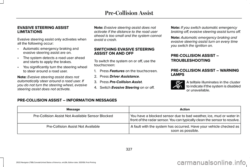 LINCOLN NAVIGATOR 2022 Workshop Manual EVASIVE STEERING ASSIST
LIMITATIONS
Evasive steering assist only activates when
all the following occur:
•
Automatic emergency braking and
evasive steering assist are on.
• The system detects a ro LINCOLN NAVIGATOR 2022 Workshop Manual EVASIVE STEERING ASSIST
LIMITATIONS
Evasive steering assist only activates when
all the following occur:
•
Automatic emergency braking and
evasive steering assist are on.
• The system detects a ro