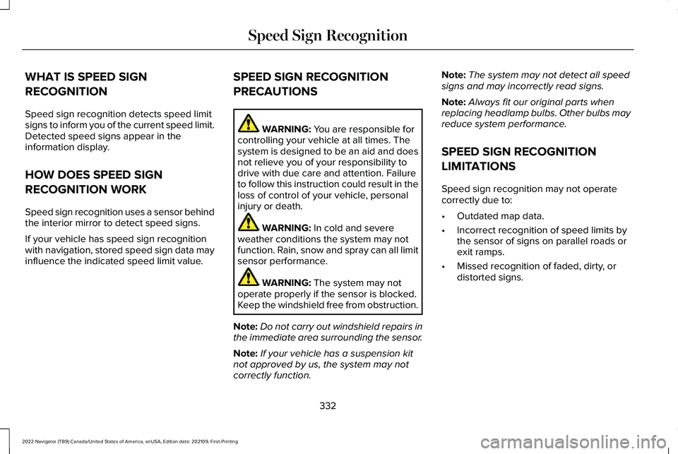 LINCOLN NAVIGATOR 2022 User Guide WHAT IS SPEED SIGN
RECOGNITION
Speed sign recognition detects speed limit
signs to inform you of the current speed limit.
Detected speed signs appear in the
information display.
HOW DOES SPEED SIGN
RE LINCOLN NAVIGATOR 2022 User Guide WHAT IS SPEED SIGN
RECOGNITION
Speed sign recognition detects speed limit
signs to inform you of the current speed limit.
Detected speed signs appear in the
information display.
HOW DOES SPEED SIGN
RE