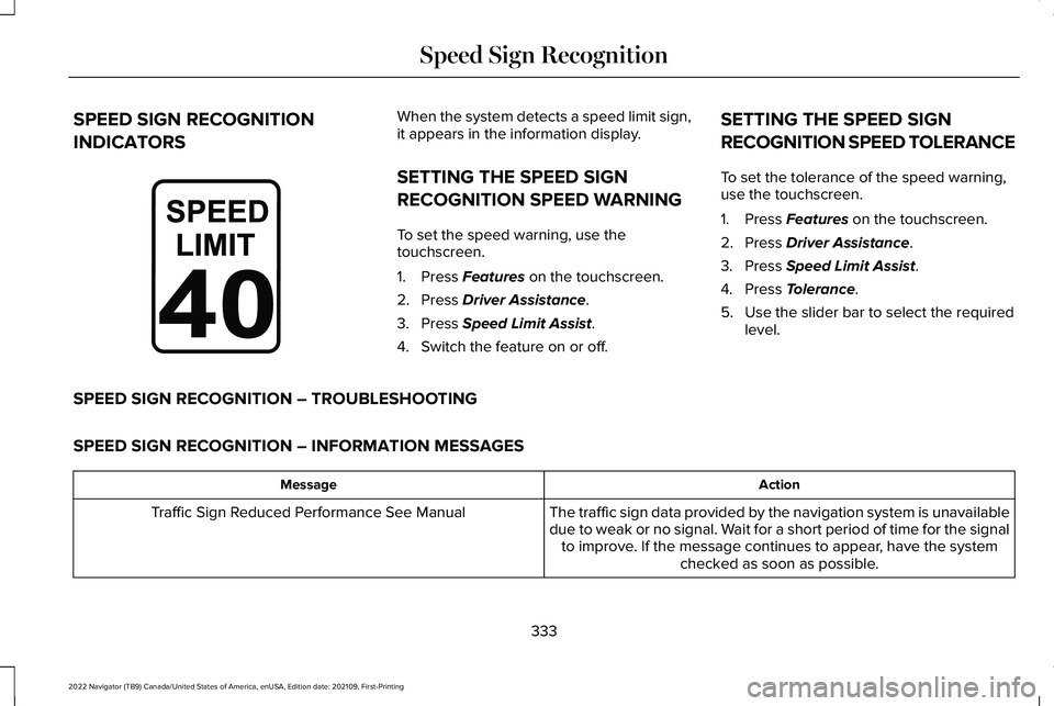 LINCOLN NAVIGATOR 2022 Manual Online SPEED SIGN RECOGNITION
INDICATORS When the system detects a speed limit sign,
it appears in the information display.
SETTING THE SPEED SIGN
RECOGNITION SPEED WARNING
To set the speed warning, use the
LINCOLN NAVIGATOR 2022 Manual Online SPEED SIGN RECOGNITION
INDICATORS When the system detects a speed limit sign,
it appears in the information display.
SETTING THE SPEED SIGN
RECOGNITION SPEED WARNING
To set the speed warning, use the
