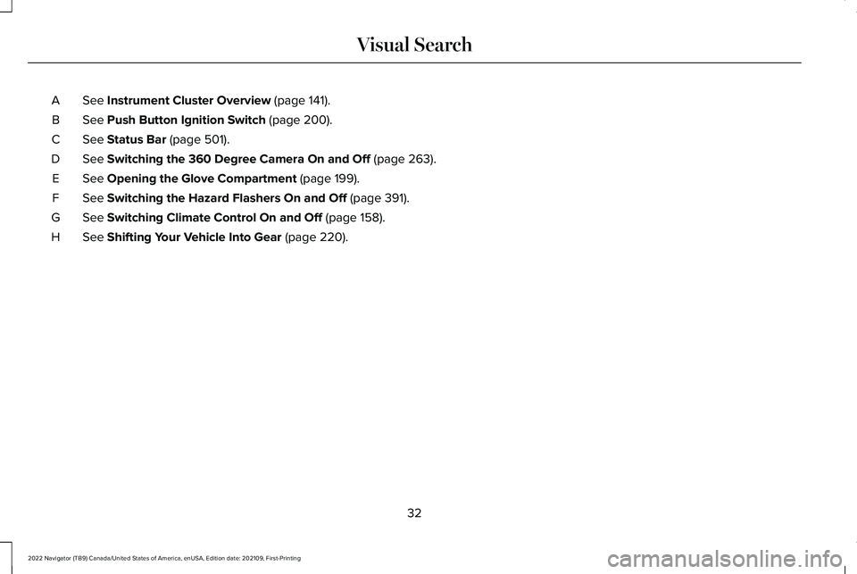 LINCOLN NAVIGATOR 2022 Owners Guide See Instrument Cluster Overview (page 141).
A
See 
Push Button Ignition Switch (page 200).
B
See 
Status Bar (page 501).
C
See 
Switching the 360 Degree Camera On and Off (page 263).
D
See 
Opening th