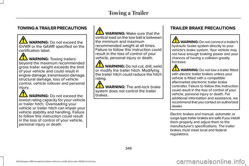 LINCOLN NAVIGATOR 2022 Workshop Manual TOWING A TRAILER PRECAUTIONS
WARNING: Do not exceed the
GVWR or the GAWR specified on the
certification label. WARNING:
Towing trailers
beyond the maximum recommended
gross trailer weight exceeds the LINCOLN NAVIGATOR 2022 Workshop Manual TOWING A TRAILER PRECAUTIONS
WARNING: Do not exceed the
GVWR or the GAWR specified on the
certification label. WARNING:
Towing trailers
beyond the maximum recommended
gross trailer weight exceeds the