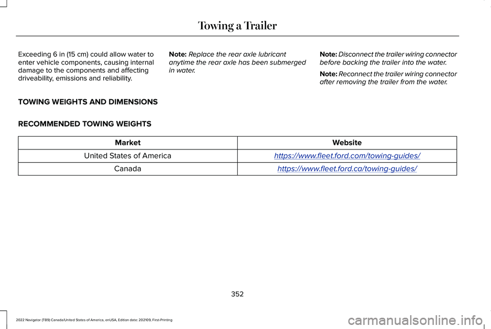 LINCOLN NAVIGATOR 2022 Owners Manual Exceeding 6 in (15 cm) could allow water to
enter vehicle components, causing internal
damage to the components and affecting
driveability, emissions and reliability. Note:
Replace the rear axle lubri LINCOLN NAVIGATOR 2022 Owners Manual Exceeding 6 in (15 cm) could allow water to
enter vehicle components, causing internal
damage to the components and affecting
driveability, emissions and reliability. Note:
Replace the rear axle lubri