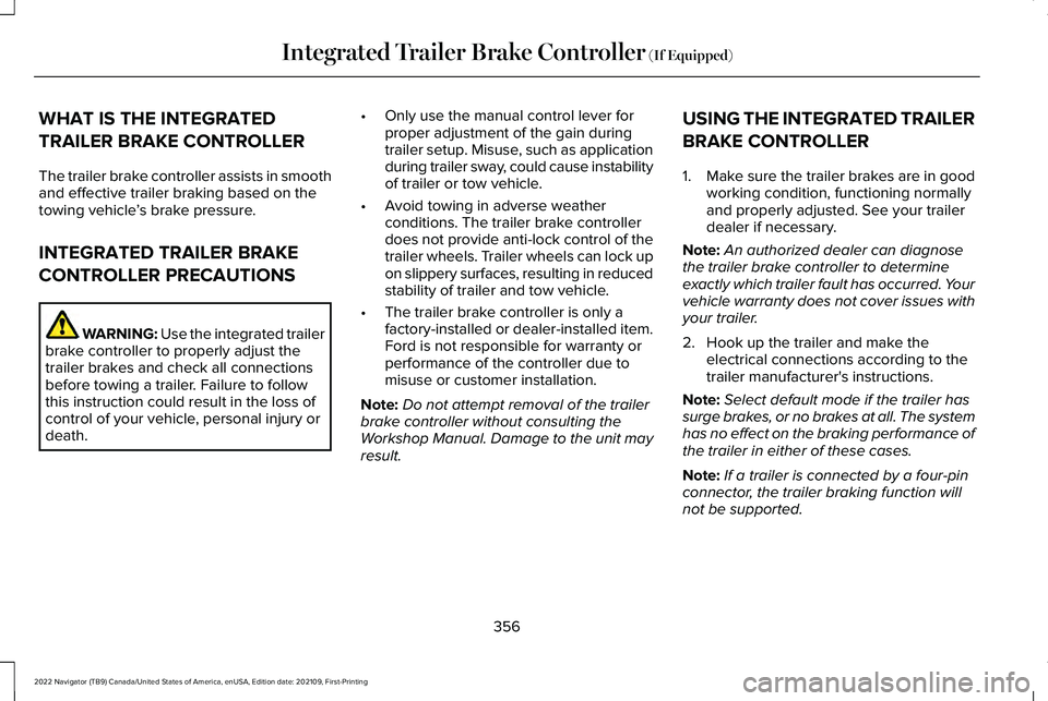 LINCOLN NAVIGATOR 2022 Service Manual WHAT IS THE INTEGRATED
TRAILER BRAKE CONTROLLER
The trailer brake controller assists in smooth
and effective trailer braking based on the
towing vehicle
’s brake pressure.
INTEGRATED TRAILER BRAKE
C LINCOLN NAVIGATOR 2022 Service Manual WHAT IS THE INTEGRATED
TRAILER BRAKE CONTROLLER
The trailer brake controller assists in smooth
and effective trailer braking based on the
towing vehicle
’s brake pressure.
INTEGRATED TRAILER BRAKE
C