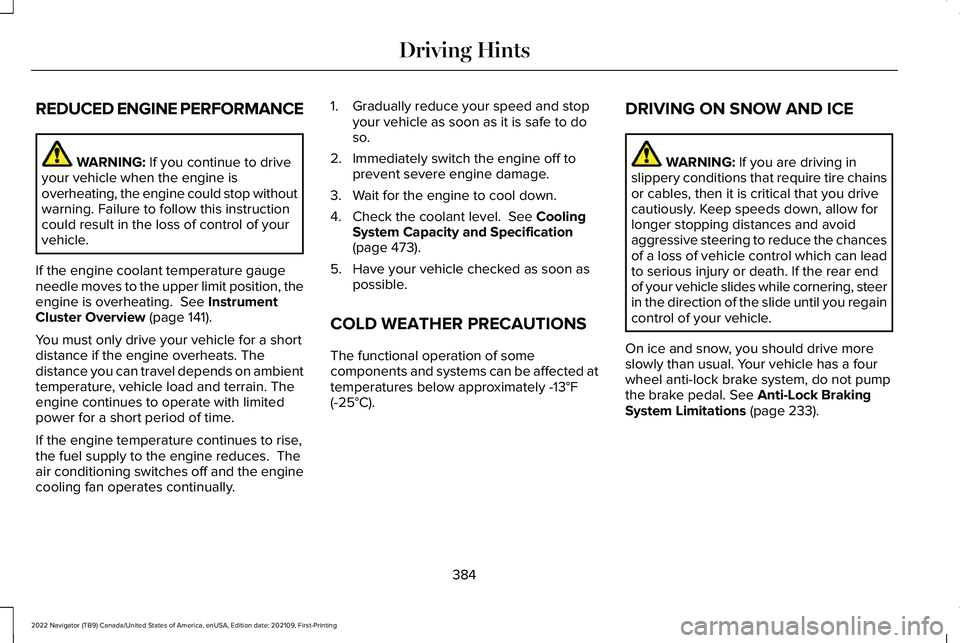 LINCOLN NAVIGATOR 2022 Owners Manual REDUCED ENGINE PERFORMANCE
WARNING: If you continue to drive
your vehicle when the engine is
overheating, the engine could stop without
warning. Failure to follow this instruction
could result in the LINCOLN NAVIGATOR 2022 Owners Manual REDUCED ENGINE PERFORMANCE
WARNING: If you continue to drive
your vehicle when the engine is
overheating, the engine could stop without
warning. Failure to follow this instruction
could result in the