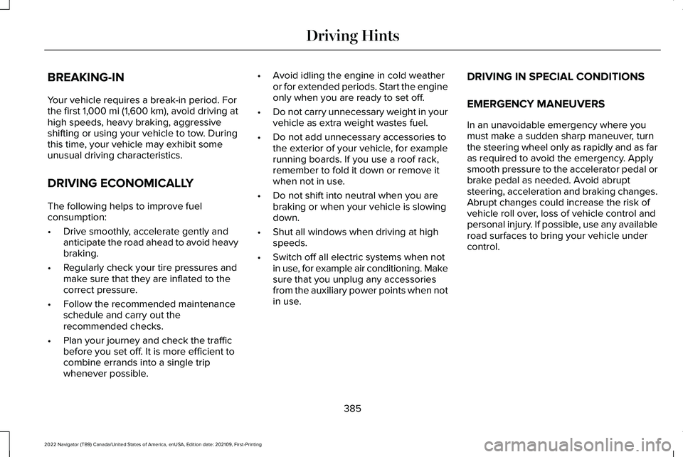 LINCOLN NAVIGATOR 2022 Owners Manual BREAKING-IN
Your vehicle requires a break-in period. For
the first 1,000 mi (1,600 km), avoid driving at
high speeds, heavy braking, aggressive
shifting or using your vehicle to tow. During
this time, LINCOLN NAVIGATOR 2022 Owners Manual BREAKING-IN
Your vehicle requires a break-in period. For
the first 1,000 mi (1,600 km), avoid driving at
high speeds, heavy braking, aggressive
shifting or using your vehicle to tow. During
this time,